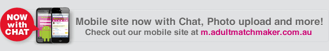 NOW with CHAT Mobile site now with Chat, Photo upload and more! Check out our mobile site at m.adultmatchmaker.com.au